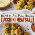 Collage image of baked zucchini balls on a serving plate with a dipping sauce. A text overlay reads, "Baked or Air-Fried Healthy ZUCCHINI MEATBALLS."